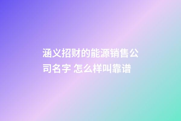 涵义招财的能源销售公司名字 怎么样叫靠谱-第1张-公司起名-玄机派
